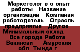 Маркетолог в/о опыт работы › Название организации ­ Компания-работодатель › Отрасль предприятия ­ Другое › Минимальный оклад ­ 1 - Все города Работа » Вакансии   . Амурская обл.,Тында г.